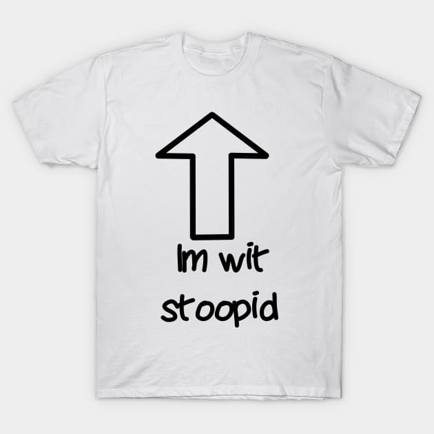 Im wit stoopid (transparent arrow) T-Shirt by JacCal Brothers